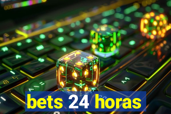 bets 24 horas